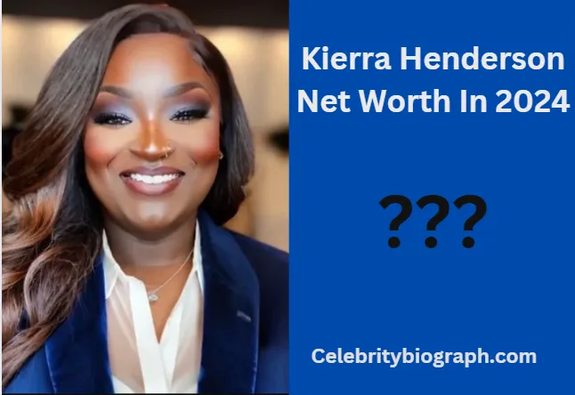 Kierra Henderson Net Worth Exploring the Fortune!